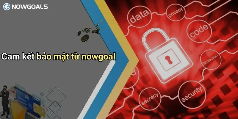 Cam kết bảo mật từ nowgoal