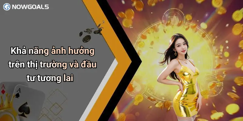 Khả năng ảnh hưởng trên thị trường và đầu tư tương lai