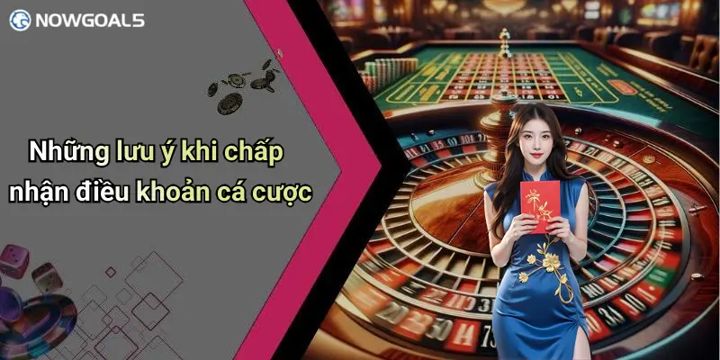 Những lưu ý khi chấp nhận điều khoản cá cược