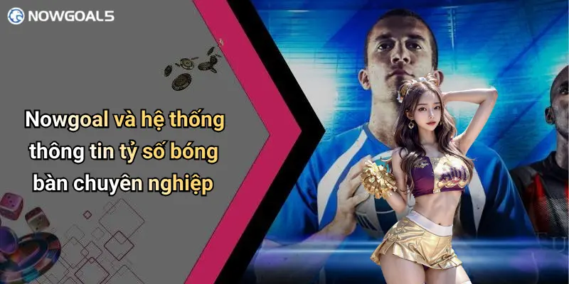 Nowgoal và hệ thống thông tin tỷ số bóng bàn chuyên nghiệp