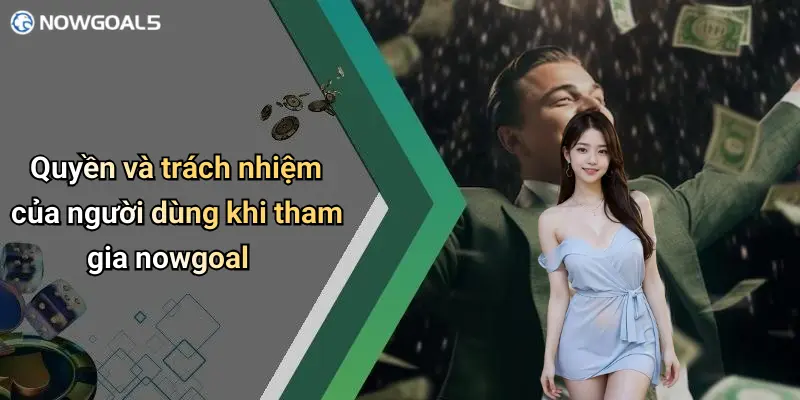 Quyền và trách nhiệm của người dùng khi tham gia nowgoal