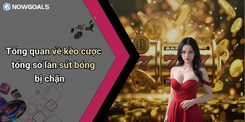 Tổng quan về kèo cược tổng số lần sút bóng bị chặn