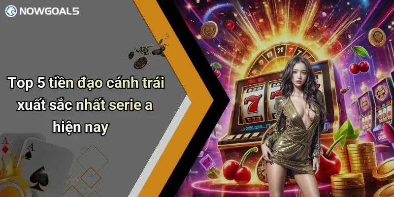 Top 5 tiền đạo cánh trái xuất sắc nhất serie a hiện nay