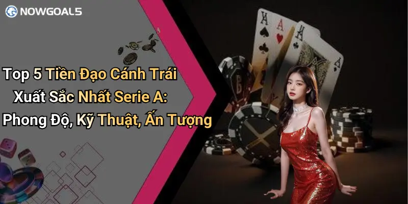 Top 5 Tiền Đạo Cánh Trái Xuất Sắc Nhất Serie A: Phong Độ, Kỹ Thuật, Ấn Tượng