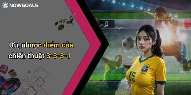 Ưu, nhược điểm của chiến thuật 3-3-3-1