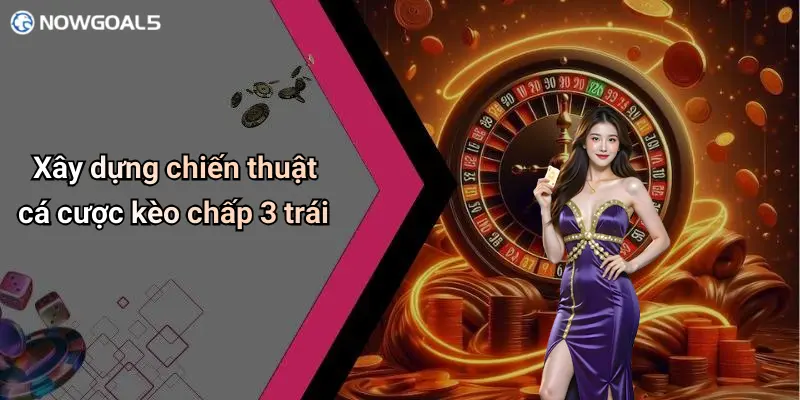 Xây dựng chiến thuật cá cược kèo chấp 3 trái