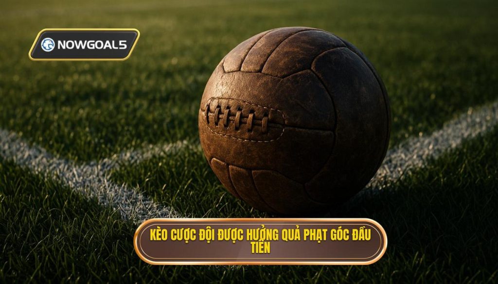 Kèo cược đội được hưởng quả phạt góc đầu tiên