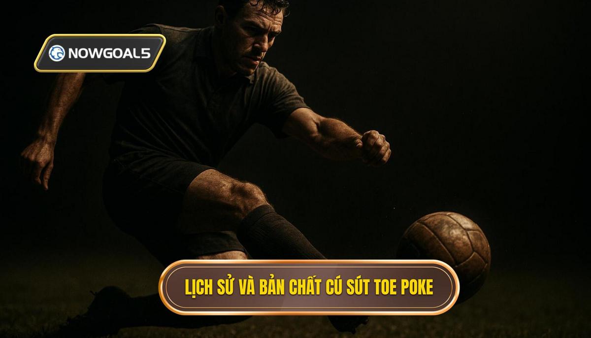 Lịch sử và Bản chất của Cú sút Toe Poke