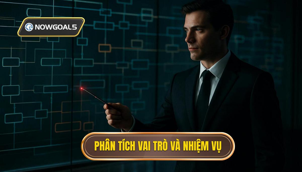 Phân Tích Chuyên Sâu Vai Trò Và Nhiệm Vụ