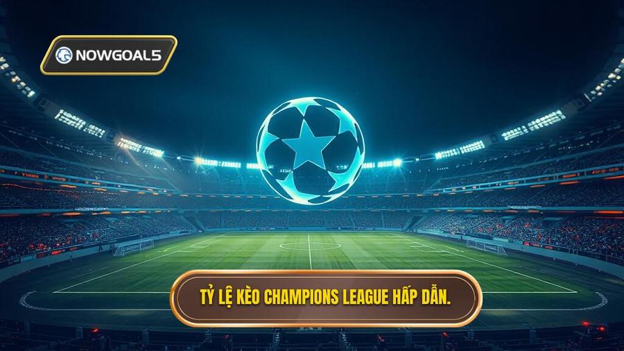 Hiểu rõ về Tỷ lệ kèo Champions League và sức hút mãnh liệt