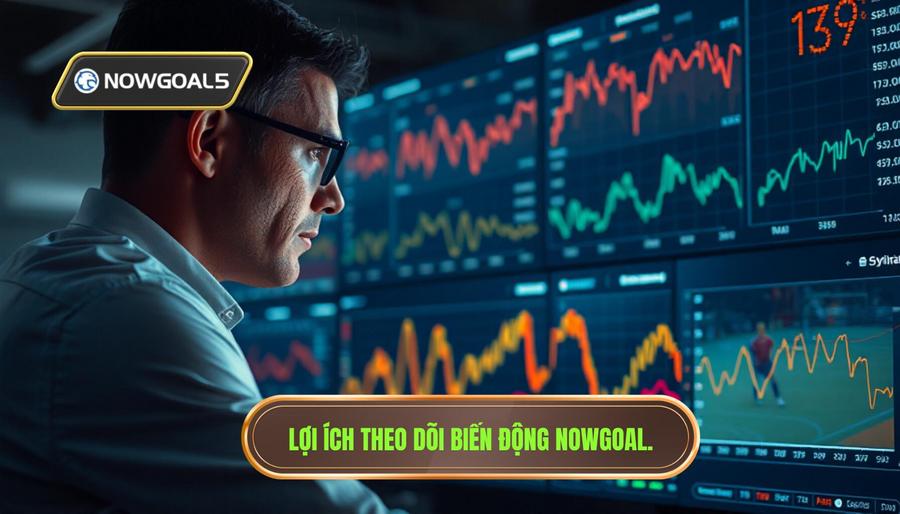 Tại sao cần theo dõi biến động trận đấu Nowgoal?